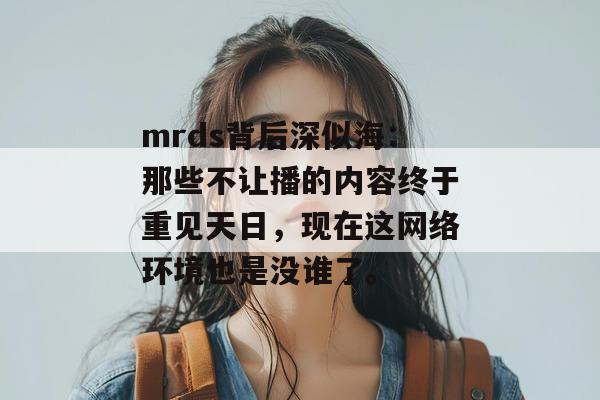 mrds背后深似海：那些不让播的内容终于重见天日，现在这网络环境也是没谁了。